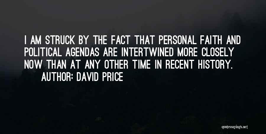 David Price Quotes: I Am Struck By The Fact That Personal Faith And Political Agendas Are Intertwined More Closely Now Than At Any