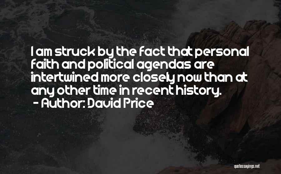 David Price Quotes: I Am Struck By The Fact That Personal Faith And Political Agendas Are Intertwined More Closely Now Than At Any