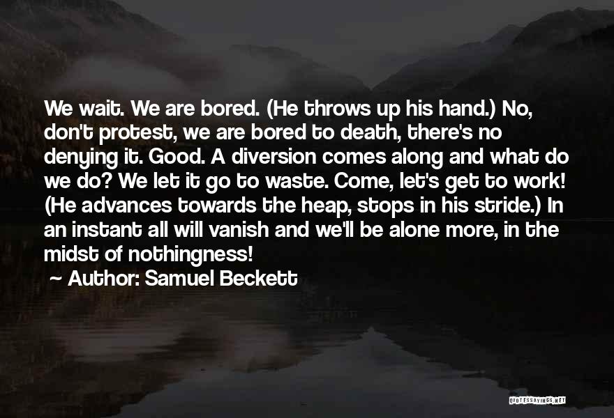 Samuel Beckett Quotes: We Wait. We Are Bored. (he Throws Up His Hand.) No, Don't Protest, We Are Bored To Death, There's No