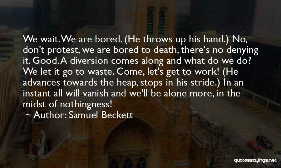 Samuel Beckett Quotes: We Wait. We Are Bored. (he Throws Up His Hand.) No, Don't Protest, We Are Bored To Death, There's No