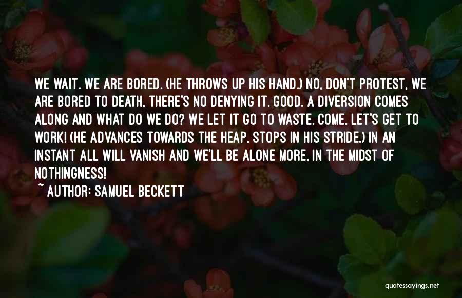 Samuel Beckett Quotes: We Wait. We Are Bored. (he Throws Up His Hand.) No, Don't Protest, We Are Bored To Death, There's No