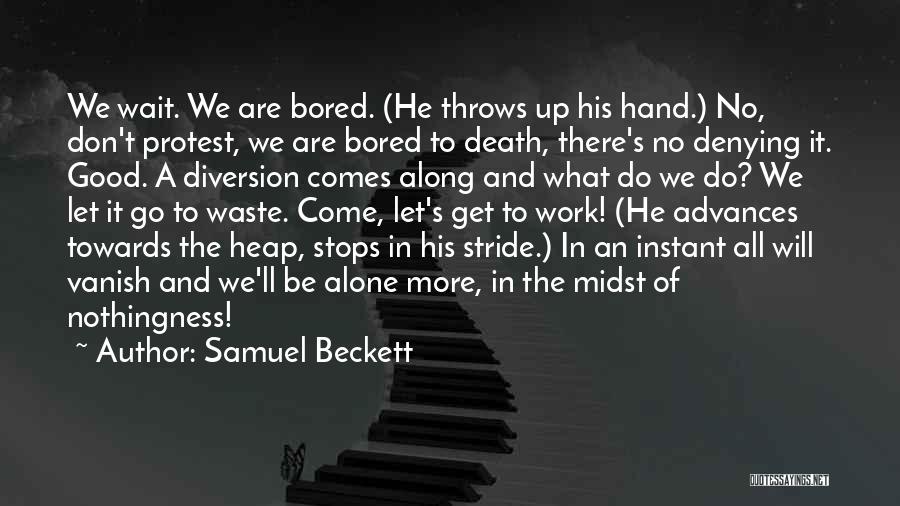 Samuel Beckett Quotes: We Wait. We Are Bored. (he Throws Up His Hand.) No, Don't Protest, We Are Bored To Death, There's No