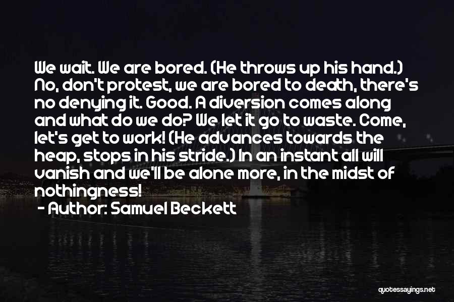 Samuel Beckett Quotes: We Wait. We Are Bored. (he Throws Up His Hand.) No, Don't Protest, We Are Bored To Death, There's No