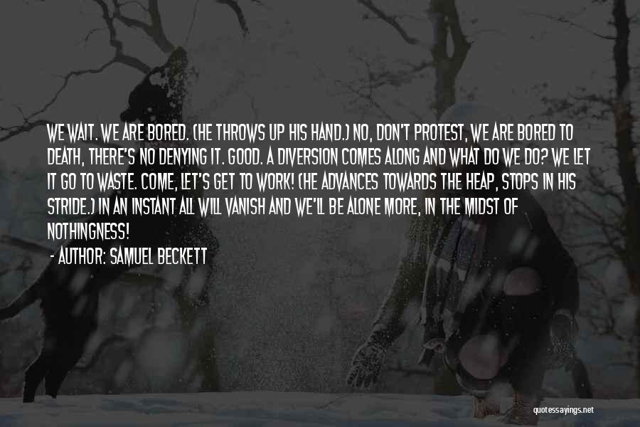 Samuel Beckett Quotes: We Wait. We Are Bored. (he Throws Up His Hand.) No, Don't Protest, We Are Bored To Death, There's No