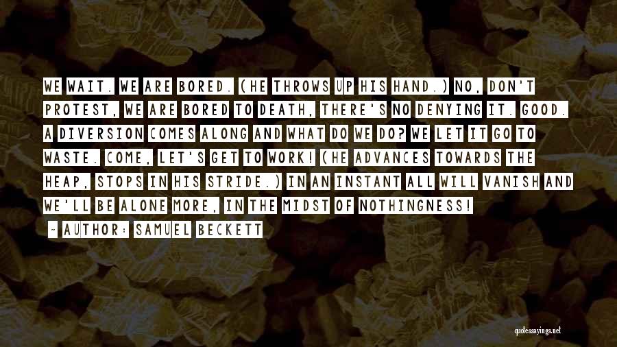 Samuel Beckett Quotes: We Wait. We Are Bored. (he Throws Up His Hand.) No, Don't Protest, We Are Bored To Death, There's No