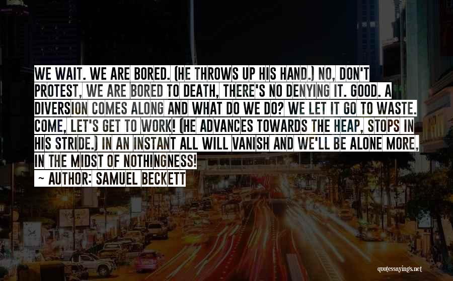 Samuel Beckett Quotes: We Wait. We Are Bored. (he Throws Up His Hand.) No, Don't Protest, We Are Bored To Death, There's No