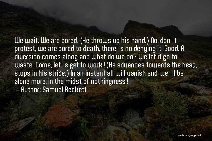 Samuel Beckett Quotes: We Wait. We Are Bored. (he Throws Up His Hand.) No, Don't Protest, We Are Bored To Death, There's No