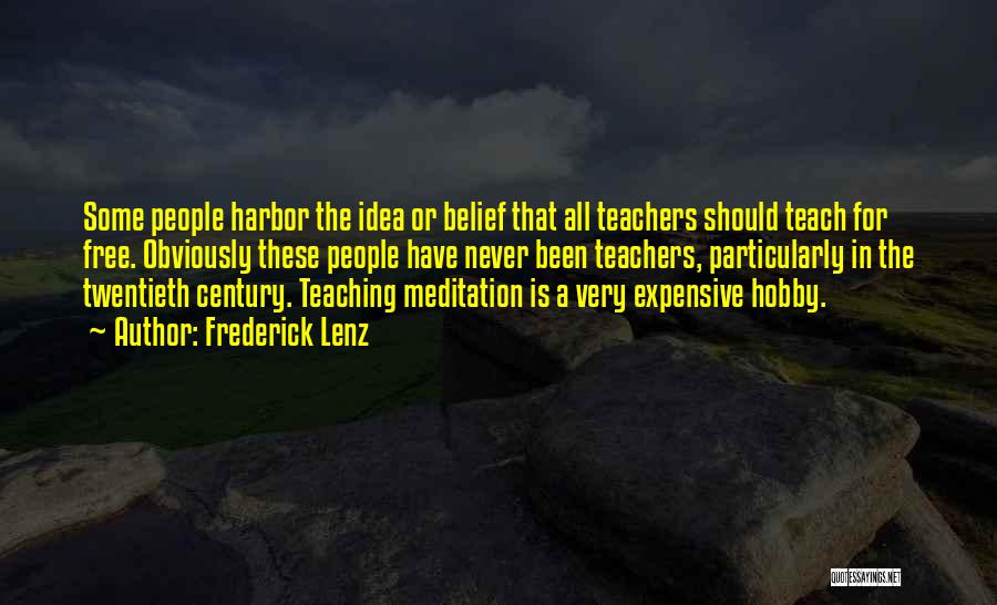 Frederick Lenz Quotes: Some People Harbor The Idea Or Belief That All Teachers Should Teach For Free. Obviously These People Have Never Been