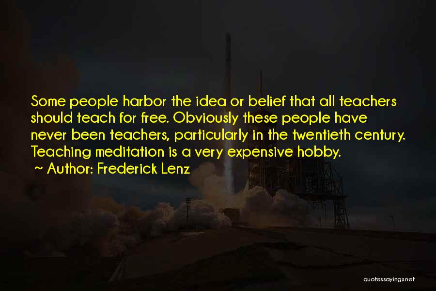 Frederick Lenz Quotes: Some People Harbor The Idea Or Belief That All Teachers Should Teach For Free. Obviously These People Have Never Been