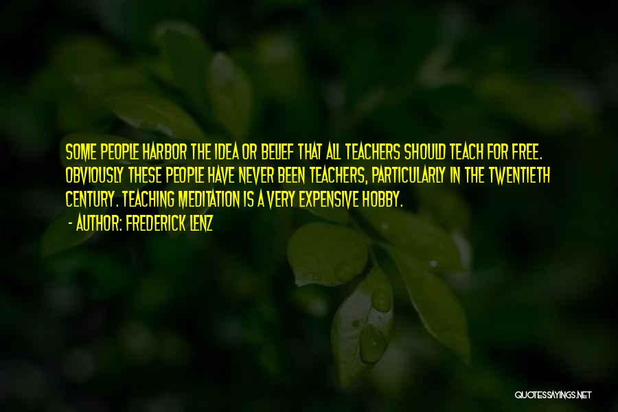Frederick Lenz Quotes: Some People Harbor The Idea Or Belief That All Teachers Should Teach For Free. Obviously These People Have Never Been
