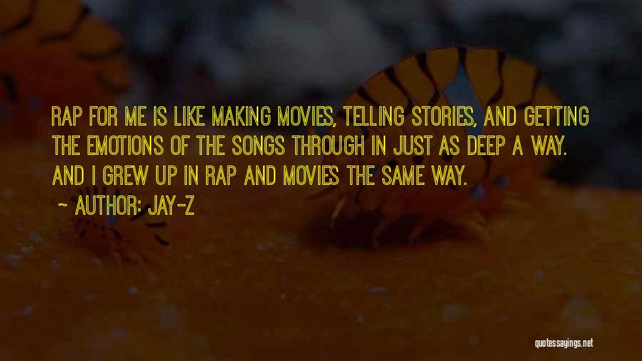 Jay-Z Quotes: Rap For Me Is Like Making Movies, Telling Stories, And Getting The Emotions Of The Songs Through In Just As