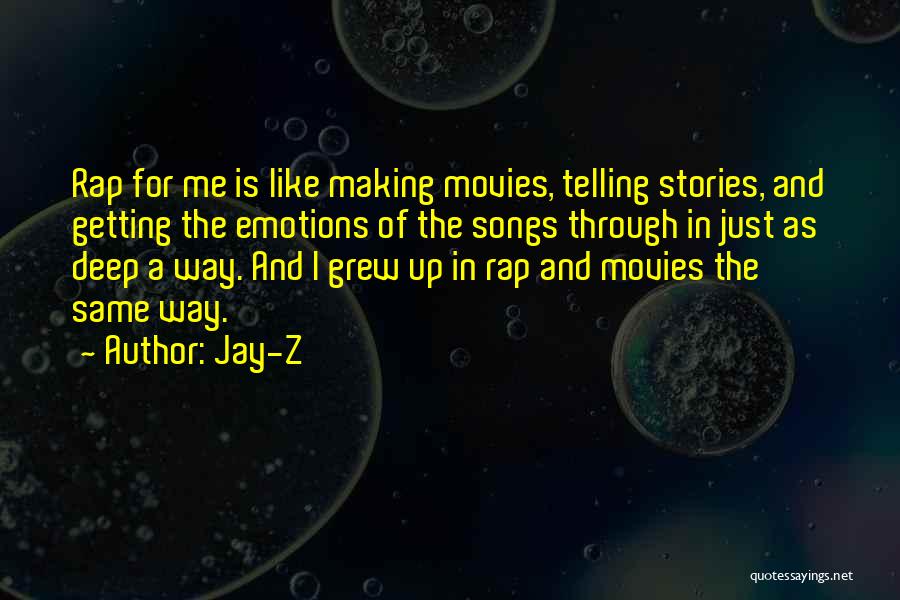 Jay-Z Quotes: Rap For Me Is Like Making Movies, Telling Stories, And Getting The Emotions Of The Songs Through In Just As