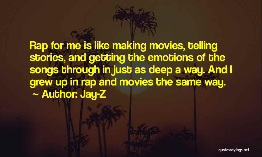 Jay-Z Quotes: Rap For Me Is Like Making Movies, Telling Stories, And Getting The Emotions Of The Songs Through In Just As
