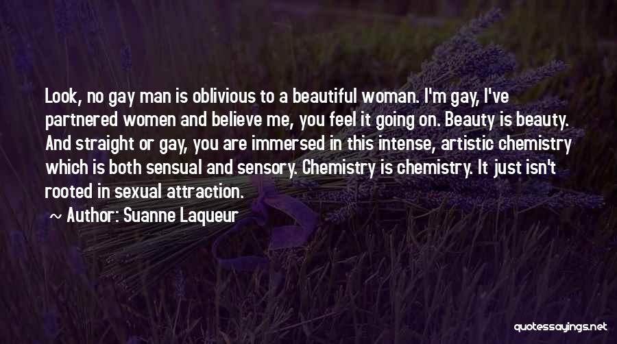 Suanne Laqueur Quotes: Look, No Gay Man Is Oblivious To A Beautiful Woman. I'm Gay, I've Partnered Women And Believe Me, You Feel