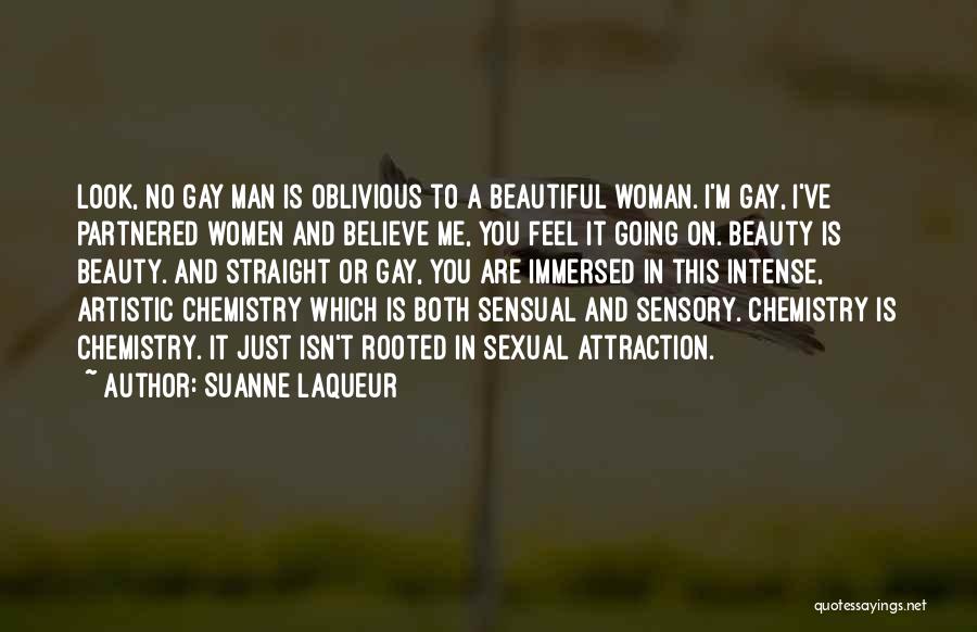 Suanne Laqueur Quotes: Look, No Gay Man Is Oblivious To A Beautiful Woman. I'm Gay, I've Partnered Women And Believe Me, You Feel