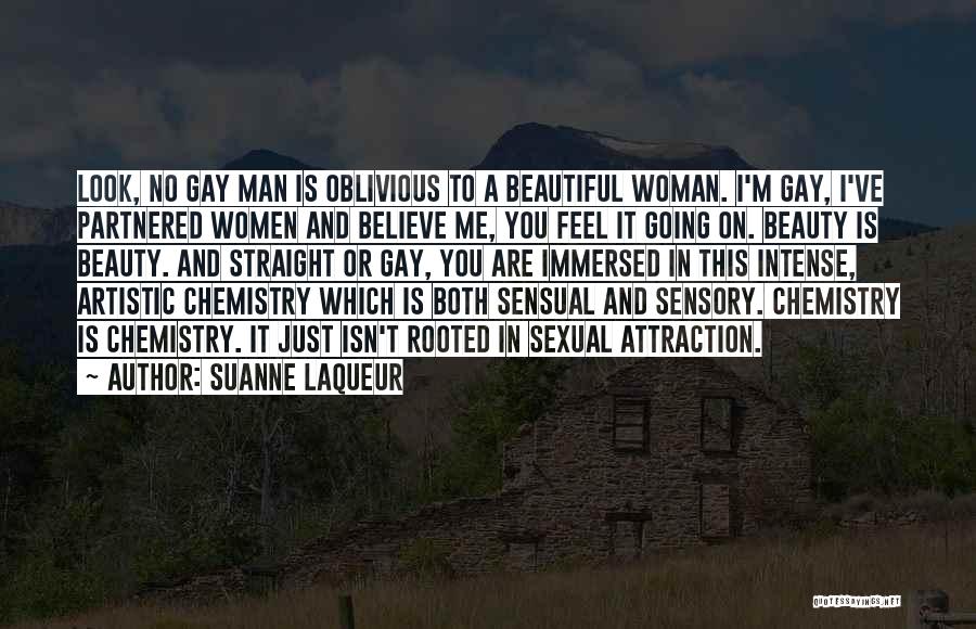 Suanne Laqueur Quotes: Look, No Gay Man Is Oblivious To A Beautiful Woman. I'm Gay, I've Partnered Women And Believe Me, You Feel