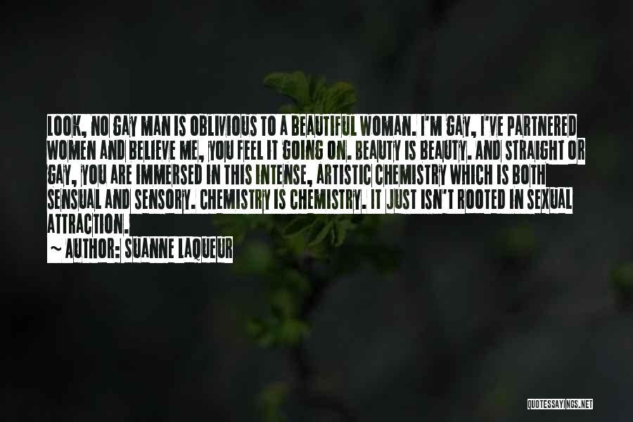 Suanne Laqueur Quotes: Look, No Gay Man Is Oblivious To A Beautiful Woman. I'm Gay, I've Partnered Women And Believe Me, You Feel