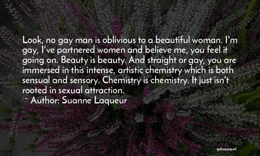 Suanne Laqueur Quotes: Look, No Gay Man Is Oblivious To A Beautiful Woman. I'm Gay, I've Partnered Women And Believe Me, You Feel