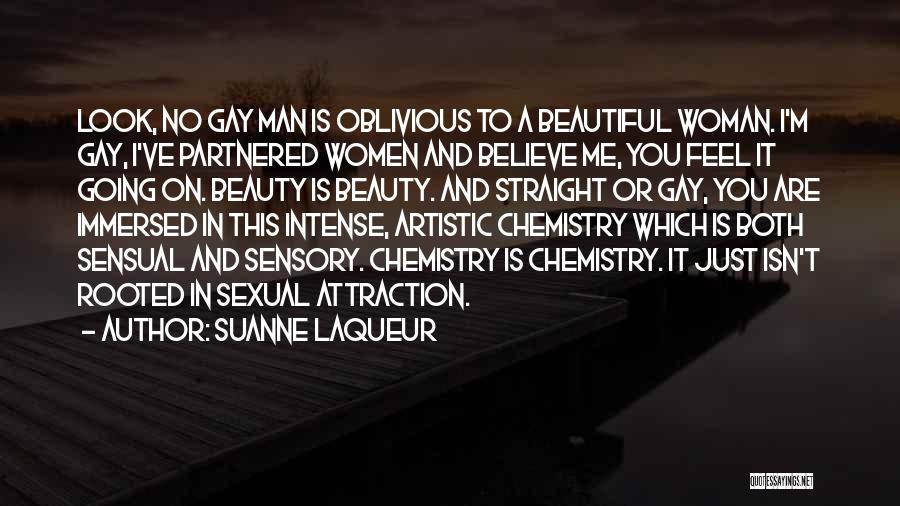 Suanne Laqueur Quotes: Look, No Gay Man Is Oblivious To A Beautiful Woman. I'm Gay, I've Partnered Women And Believe Me, You Feel