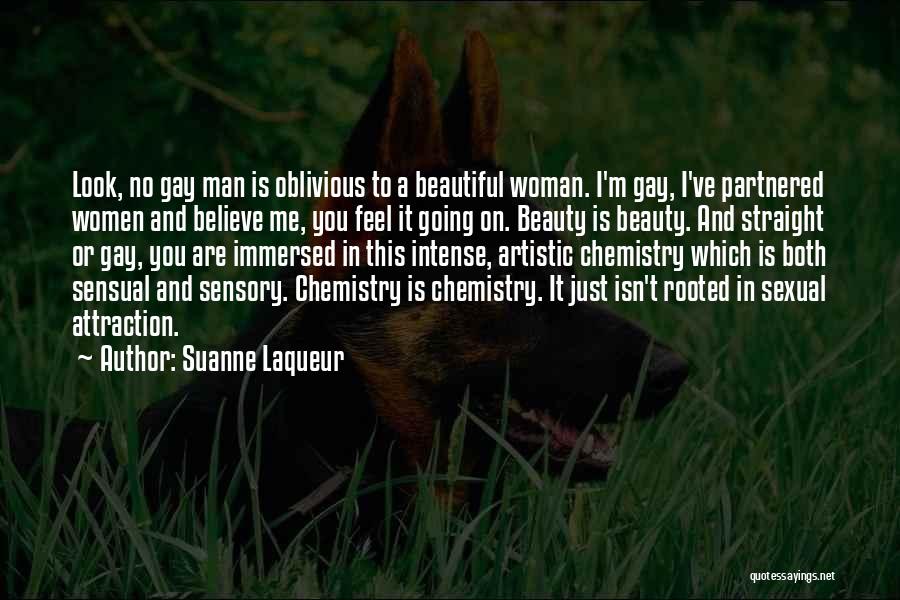 Suanne Laqueur Quotes: Look, No Gay Man Is Oblivious To A Beautiful Woman. I'm Gay, I've Partnered Women And Believe Me, You Feel