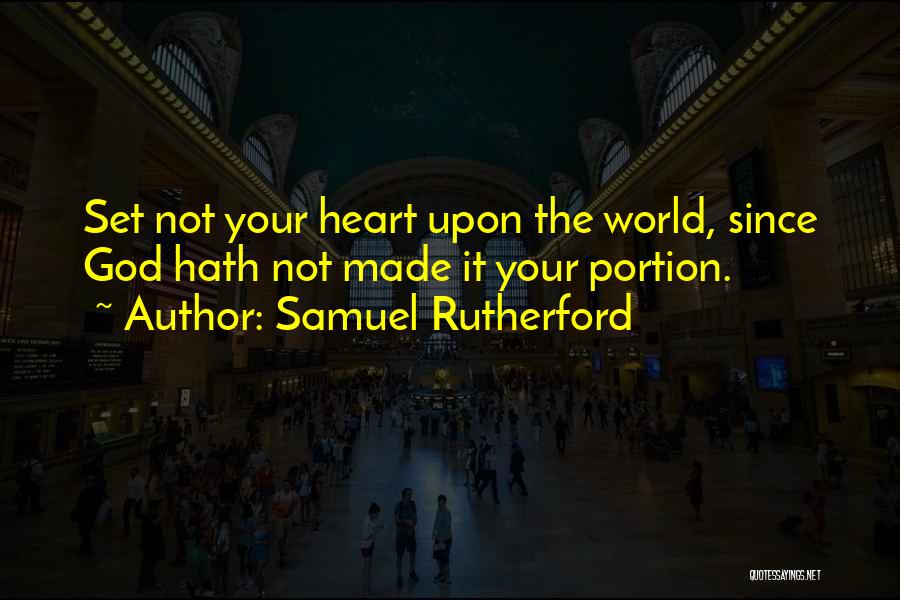 Samuel Rutherford Quotes: Set Not Your Heart Upon The World, Since God Hath Not Made It Your Portion.