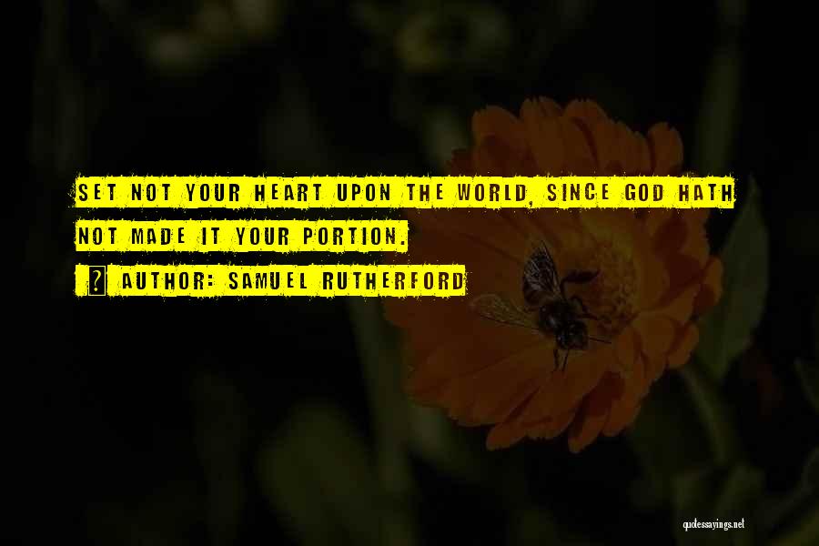 Samuel Rutherford Quotes: Set Not Your Heart Upon The World, Since God Hath Not Made It Your Portion.