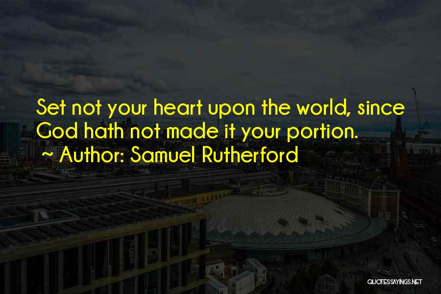 Samuel Rutherford Quotes: Set Not Your Heart Upon The World, Since God Hath Not Made It Your Portion.