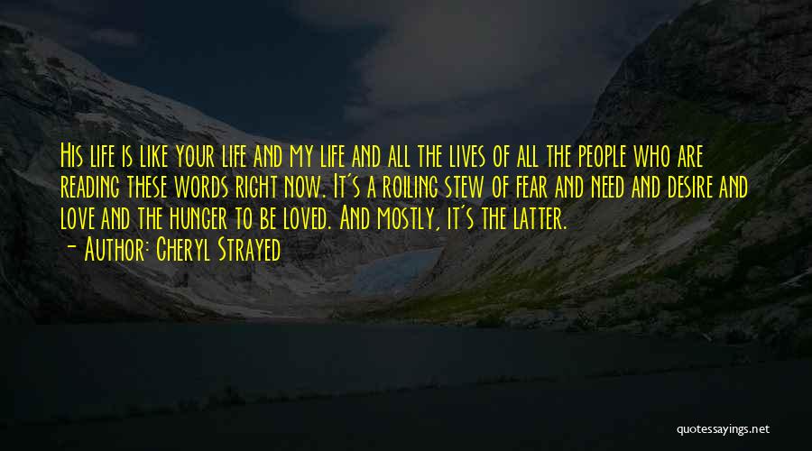 Cheryl Strayed Quotes: His Life Is Like Your Life And My Life And All The Lives Of All The People Who Are Reading