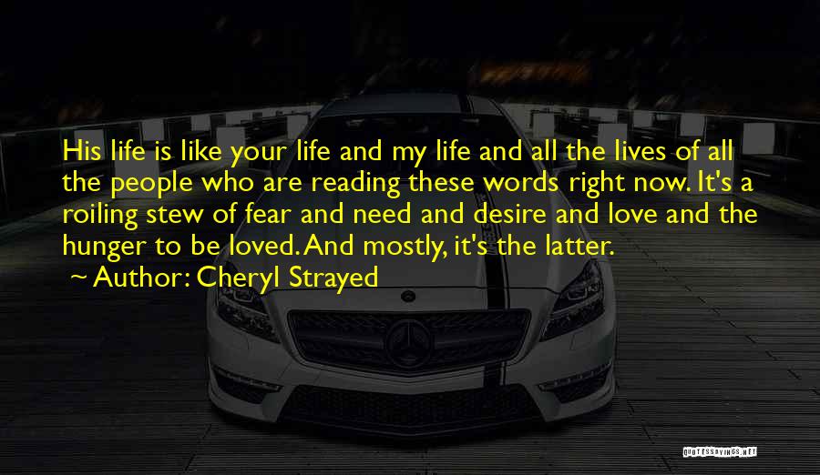 Cheryl Strayed Quotes: His Life Is Like Your Life And My Life And All The Lives Of All The People Who Are Reading