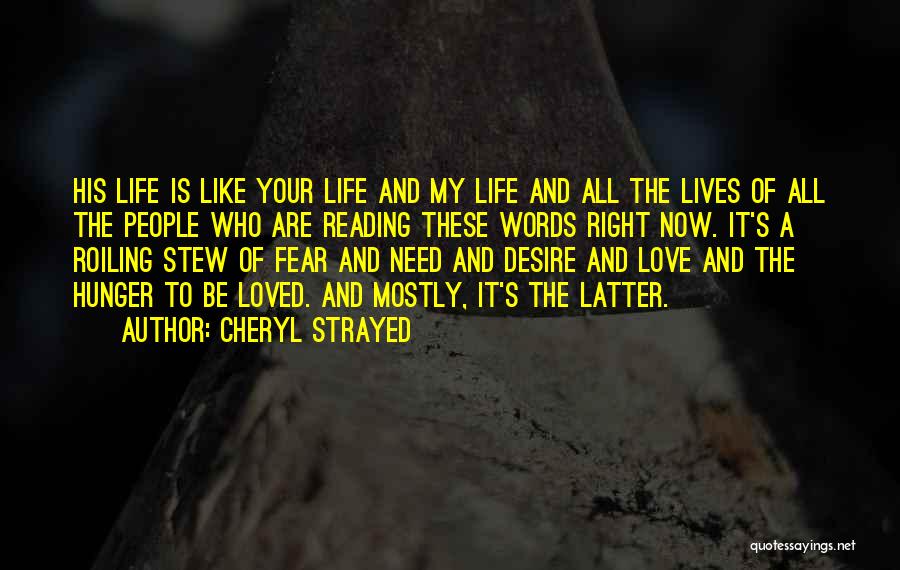 Cheryl Strayed Quotes: His Life Is Like Your Life And My Life And All The Lives Of All The People Who Are Reading