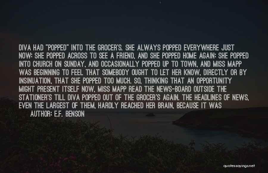 E.F. Benson Quotes: Diva Had Popped Into The Grocer's. She Always Popped Everywhere Just Now; She Popped Across To See A Friend, And