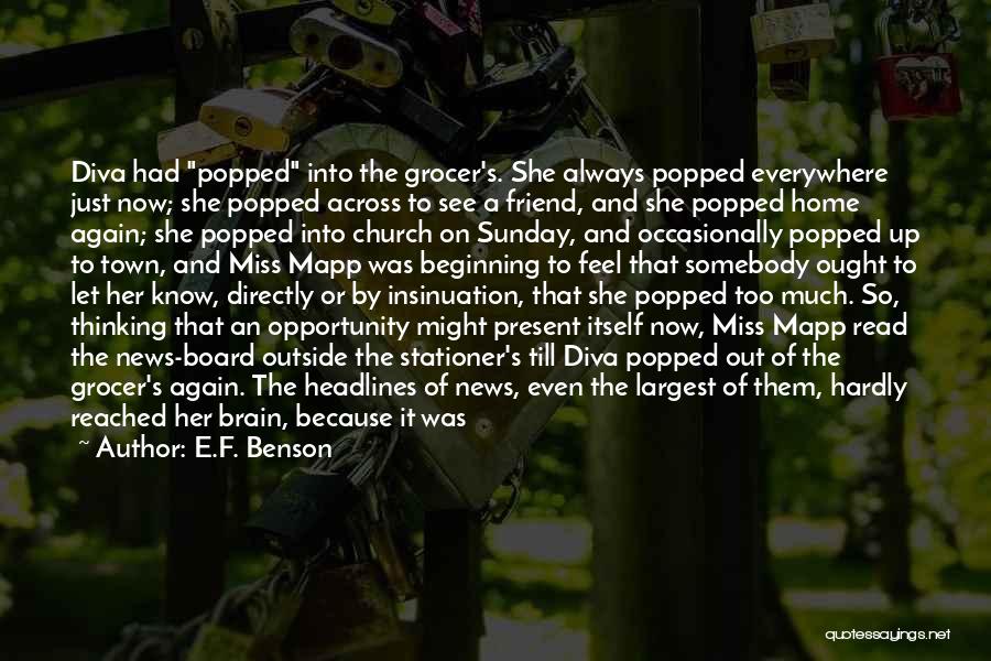 E.F. Benson Quotes: Diva Had Popped Into The Grocer's. She Always Popped Everywhere Just Now; She Popped Across To See A Friend, And