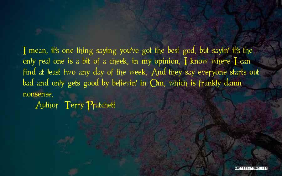 Terry Pratchett Quotes: I Mean, It's One Thing Saying You've Got The Best God, But Sayin' It's The Only Real One Is A