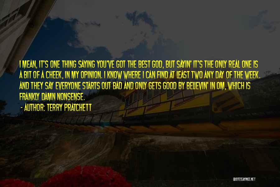 Terry Pratchett Quotes: I Mean, It's One Thing Saying You've Got The Best God, But Sayin' It's The Only Real One Is A