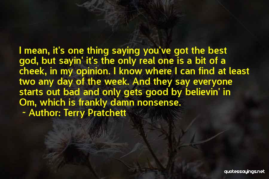 Terry Pratchett Quotes: I Mean, It's One Thing Saying You've Got The Best God, But Sayin' It's The Only Real One Is A