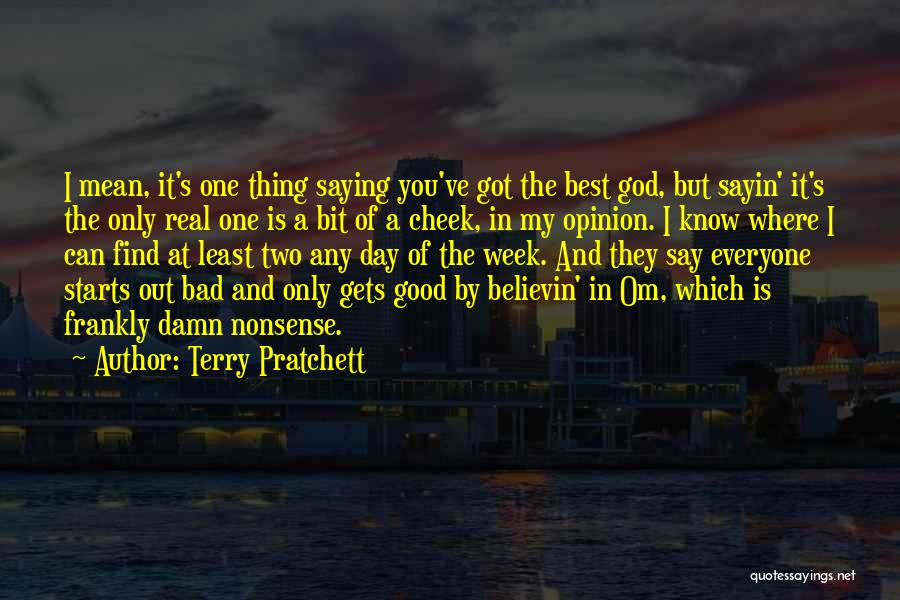 Terry Pratchett Quotes: I Mean, It's One Thing Saying You've Got The Best God, But Sayin' It's The Only Real One Is A