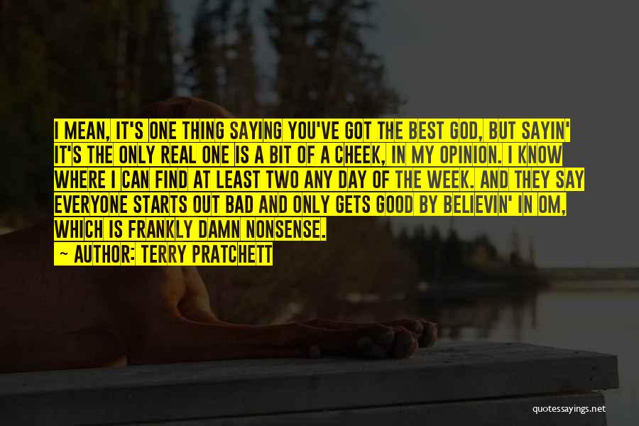 Terry Pratchett Quotes: I Mean, It's One Thing Saying You've Got The Best God, But Sayin' It's The Only Real One Is A