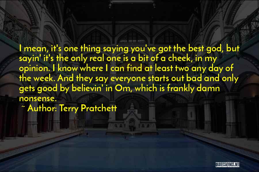 Terry Pratchett Quotes: I Mean, It's One Thing Saying You've Got The Best God, But Sayin' It's The Only Real One Is A