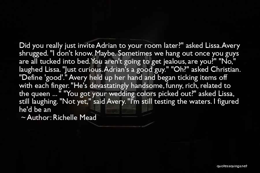 Richelle Mead Quotes: Did You Really Just Invite Adrian To Your Room Later? Asked Lissa.avery Shrugged. I Don't Know. Maybe. Sometimes We Hang