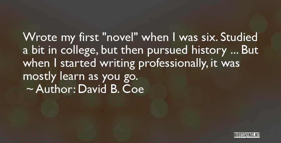 David B. Coe Quotes: Wrote My First Novel When I Was Six. Studied A Bit In College, But Then Pursued History ... But When