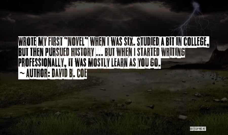 David B. Coe Quotes: Wrote My First Novel When I Was Six. Studied A Bit In College, But Then Pursued History ... But When