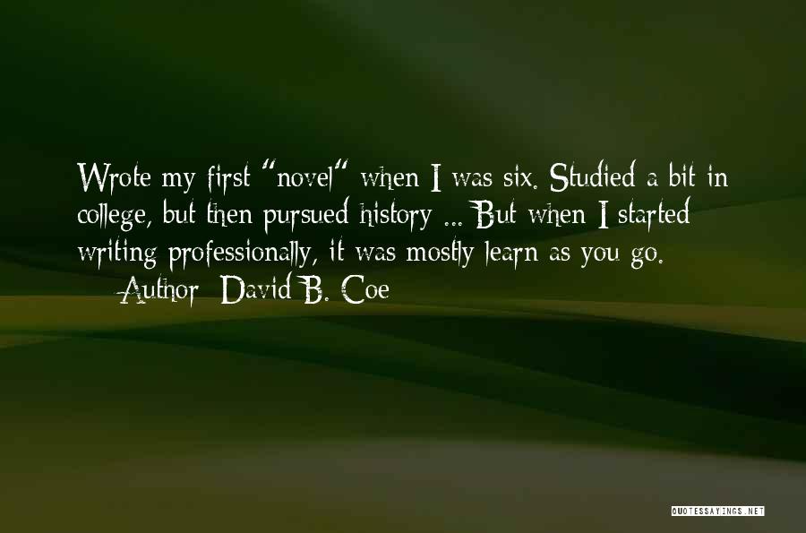 David B. Coe Quotes: Wrote My First Novel When I Was Six. Studied A Bit In College, But Then Pursued History ... But When