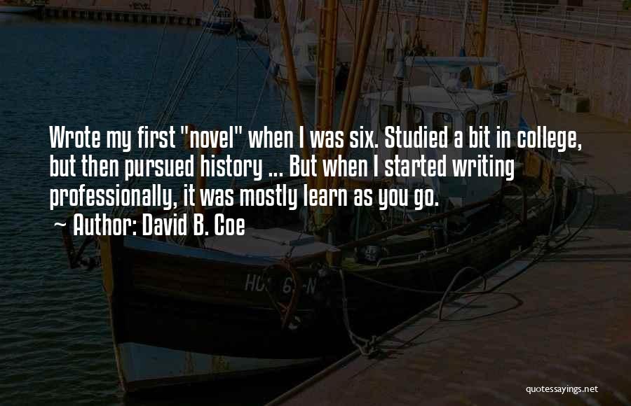 David B. Coe Quotes: Wrote My First Novel When I Was Six. Studied A Bit In College, But Then Pursued History ... But When