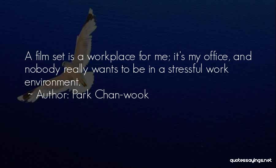 Park Chan-wook Quotes: A Film Set Is A Workplace For Me; It's My Office, And Nobody Really Wants To Be In A Stressful