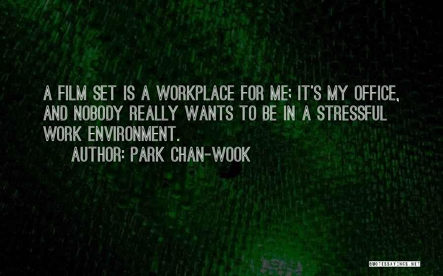 Park Chan-wook Quotes: A Film Set Is A Workplace For Me; It's My Office, And Nobody Really Wants To Be In A Stressful