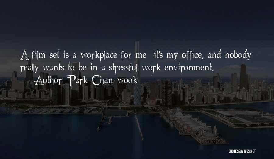 Park Chan-wook Quotes: A Film Set Is A Workplace For Me; It's My Office, And Nobody Really Wants To Be In A Stressful