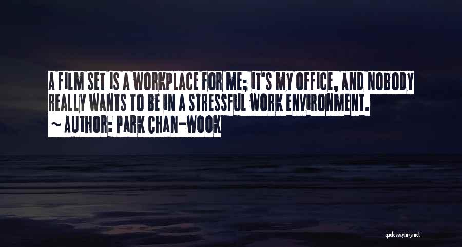 Park Chan-wook Quotes: A Film Set Is A Workplace For Me; It's My Office, And Nobody Really Wants To Be In A Stressful