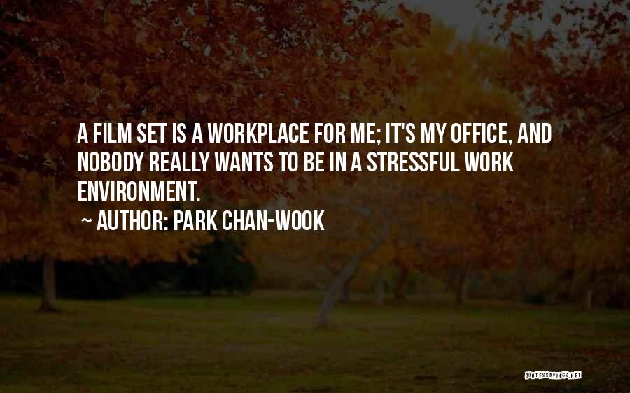 Park Chan-wook Quotes: A Film Set Is A Workplace For Me; It's My Office, And Nobody Really Wants To Be In A Stressful