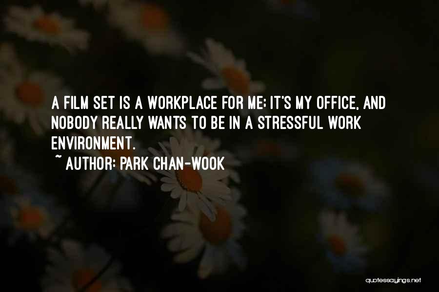 Park Chan-wook Quotes: A Film Set Is A Workplace For Me; It's My Office, And Nobody Really Wants To Be In A Stressful