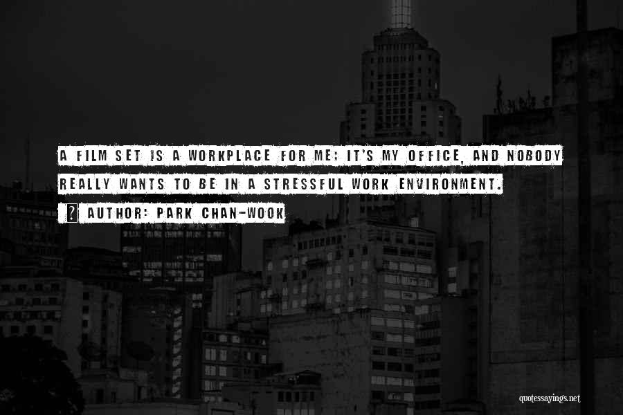 Park Chan-wook Quotes: A Film Set Is A Workplace For Me; It's My Office, And Nobody Really Wants To Be In A Stressful